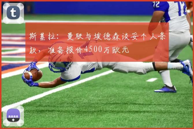 斯基拉：曼联与埃德森谈妥个人条款，准备报价4500万欧元